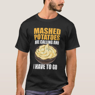 Mashed Potatoes Are Calling And I Have To Go T-Shirt