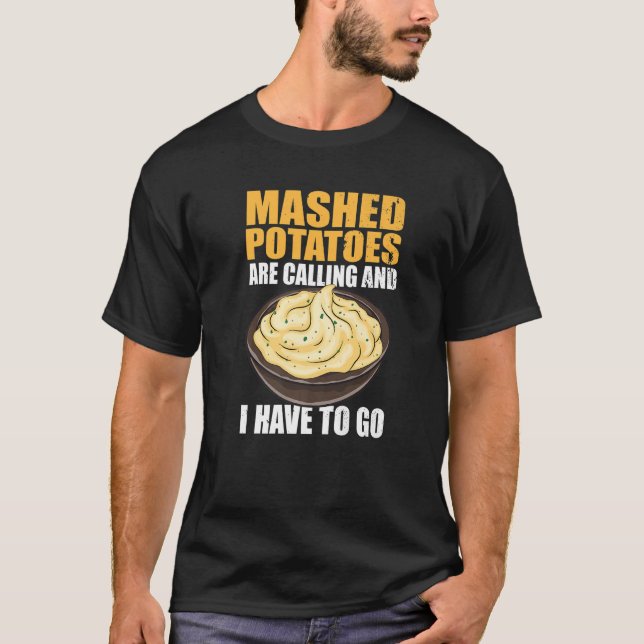 Mashed Potatoes Are Calling And I Have To Go   T-Shirt (Front)