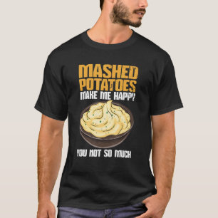 Mashed Potatoes Make Me Happy T-Shirt