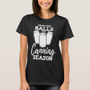 Mason Jar Grab Your Balls It's Canning Season Jok T-Shirt