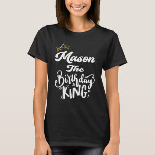 Mason The Birthday King Happy Birthday Men Boys T T-Shirt