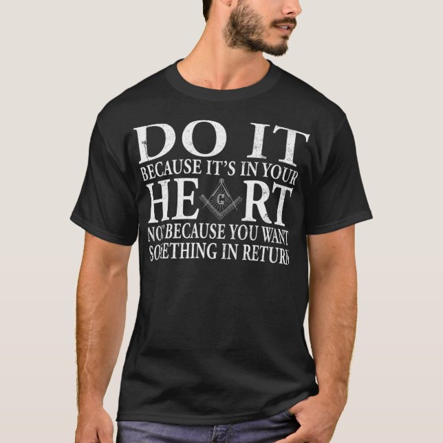Masonic T  Do It Because It's What Is In Your Hear T-Shirt (Front)