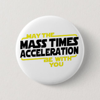 Mass Times Acceleration 6 Cm Round Badge