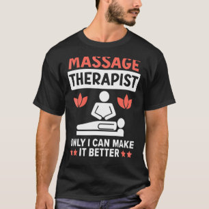 Massage Therapist Only I Can Make It Better Therap T-Shirt