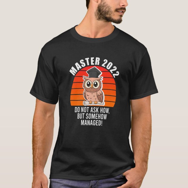 Master 2022 Degree Somehow Managed Master T-Shirt (Front)