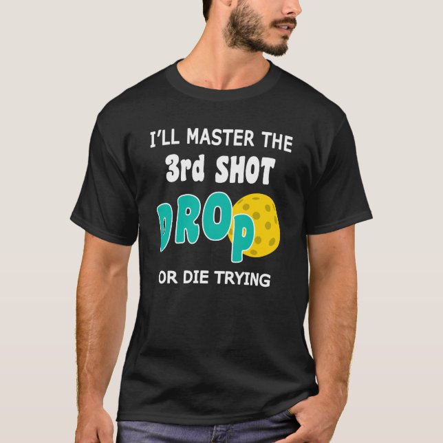 Master 3rd Shot Drop Funny Pickleball Quote T-Shirt (Front)
