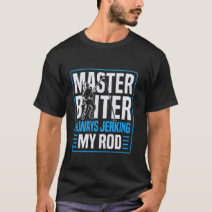 Master Baiter Always Jerking My Rod Fishing Humour T-Shirt