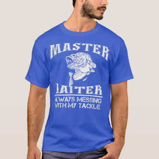 Master Baiter Always Messing With My Tackle Fishin T-Shirt