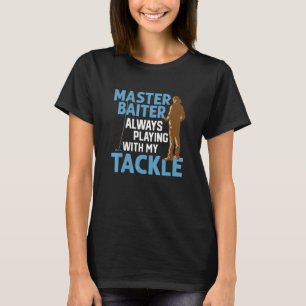 Master Baiter Always Playing With My Tackle Angler T-Shirt