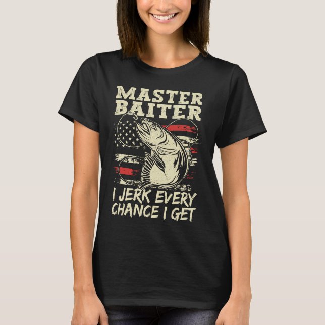 Master Baiter I Jerk Every Chance I Get Fishing T-Shirt (Front)