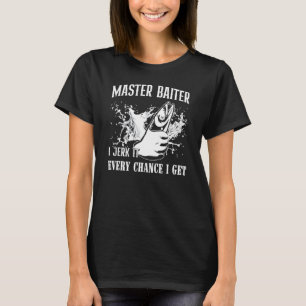 Master Baiter I Jerk It Every Chance I Get - Fishi T-Shirt
