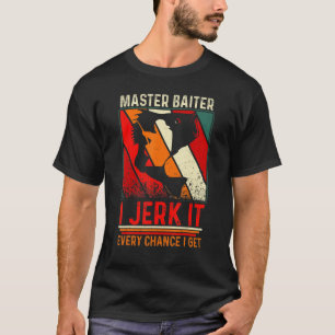 Master Baiter - I Jerk It Every Chance I Get Fishi T-Shirt