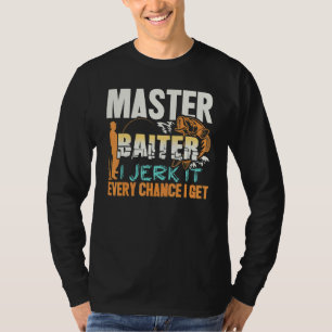 Master Baiter I Jerk It Every Chance I Get Fishing T-Shirt