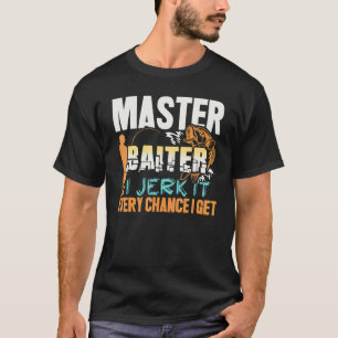 Master Baiter I Jerk It Every Chance I Get Fishing T-Shirt