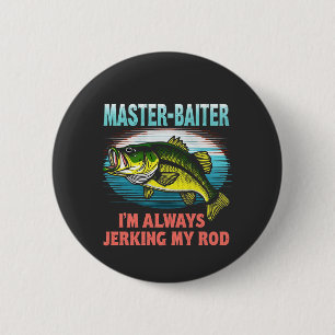 Master Baiter I’m Always Jerking My Rod Dad Fisher 6 Cm Round Badge