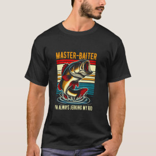 Master Baiter I'm Always Jerking My Rod Fishing Fi T-Shirt