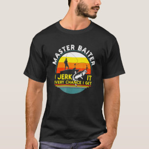 Master Baiter Im Always Jerking My Rod For A Fishi T-Shirt