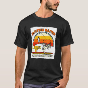 Master Baiter Iu2019m Always Jerking My Rod For A T-Shirt