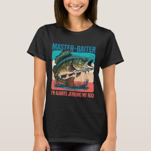 Master-iter I'm Always Jerking My Rod Funny Fishin T-Shirt