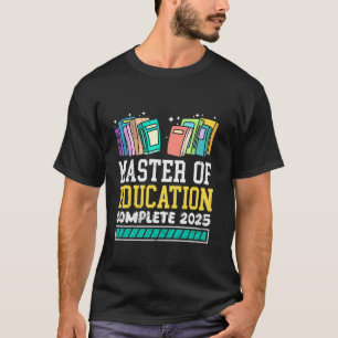 MASTER OF EDUCATION COMPLETE 2025 Funny Teacher T-Shirt