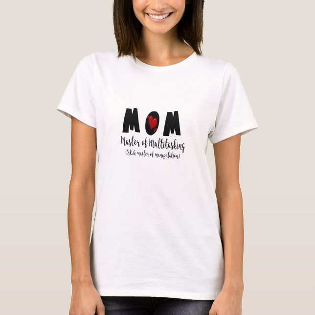 Master of multitasking,  manipulation Humour Mum T-Shirt (Front)