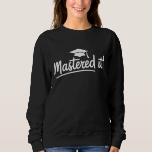Masters Degree Graduation Gift Mastered It Sweatshirt