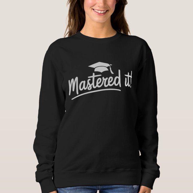 Masters Degree Graduation Gift Mastered It  Sweatshirt (Front)
