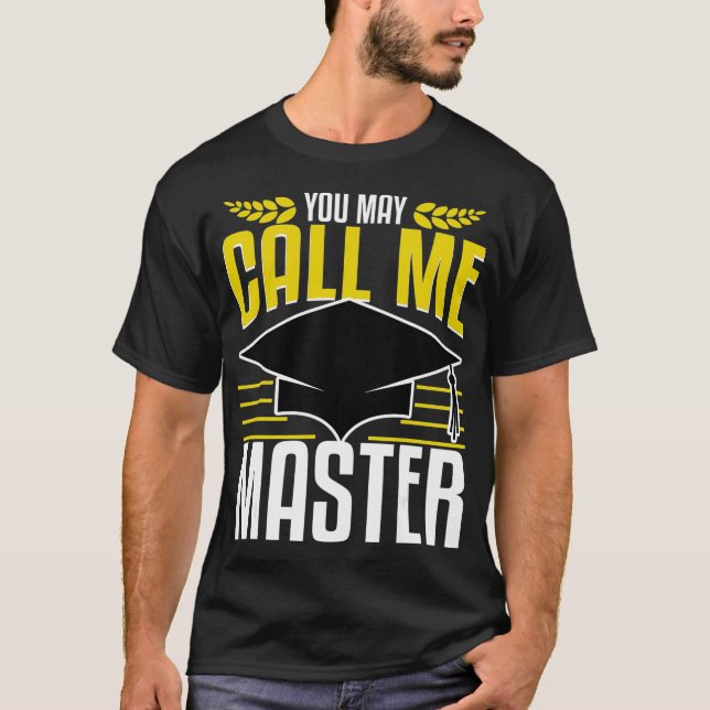 Masters Degree Graduation Gift Now Call Me Funny S T-Shirt (Front)