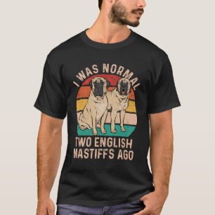 Mastiff Dog I Was Normal Two English Mastiffs Ago T-Shirt