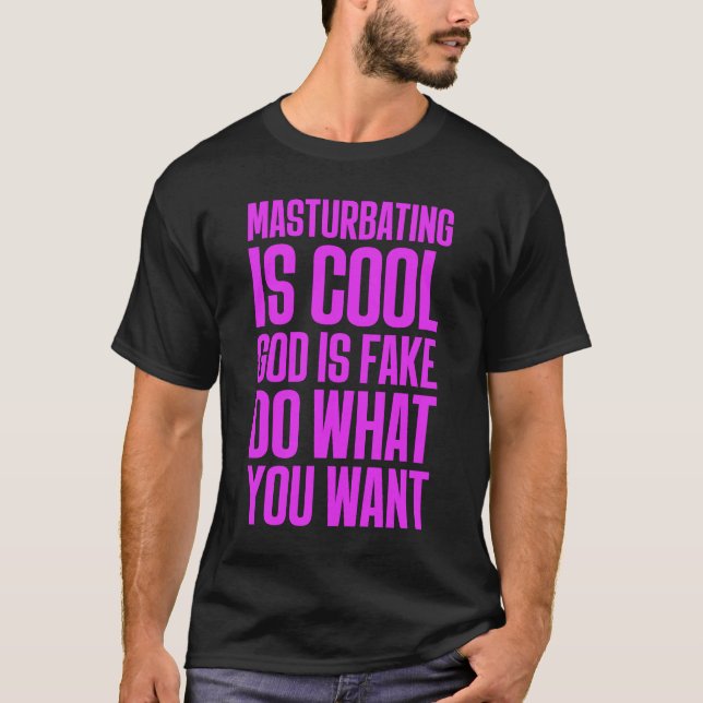 Masturbating Is Cool God Is Fake Do What You Want  T-Shirt (Front)