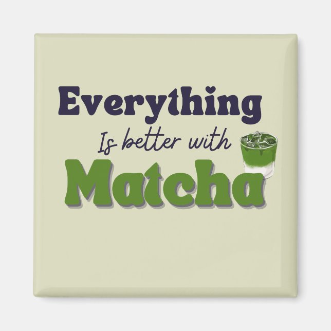 Matcha Green Tea, Everything is better with matcha Magnet (Front)