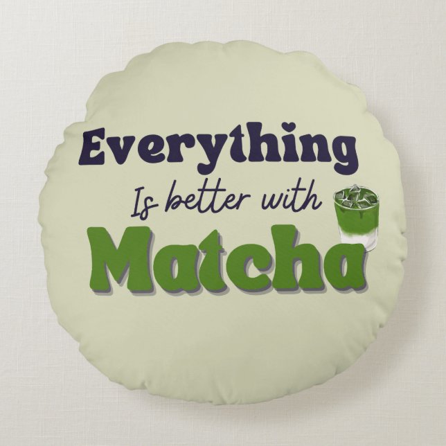 Matcha Green Tea, Everything is better with matcha Round Cushion (Front)