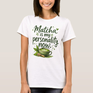 Matcha is my personality now , Matcha T-Shirt