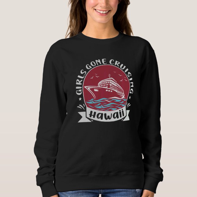 Matching Hawaii Cruise Trip Girls Gone Cruising  3 Sweatshirt (Front)