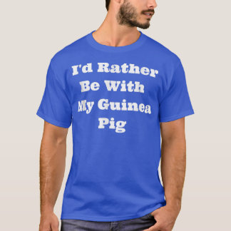 Matching I'd Rather Be With My Guinea Pig  T-Shirt