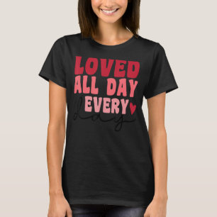 Matching Loved All Day Every Day Happy Valentines T-Shirt