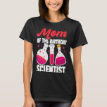 Matching Mum Of The Birthday Scientist Science Mum T-Shirt<br><div class="desc">Matching Mum Of The Birthday Scientist Science Mummy</div>