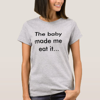 Maternity t-shirt 'The baby made me eat it'.