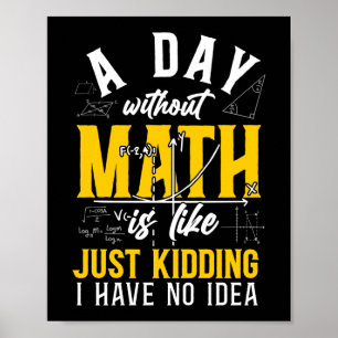 Math A Day Without Math Is Like Just Kidding I Poster