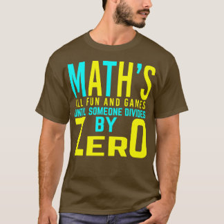 Math all fun and games until someone divides  T-Shirt