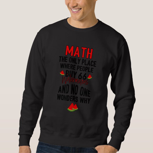 Math And Watermelons Mathematics Calculation Numbe Sweatshirt (Front)