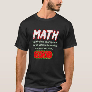 Math And Watermelons Mathematics Calculation Numbe T-Shirt