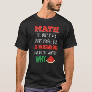 Math And Watermelons Mathematics Calculation Numbe T-Shirt