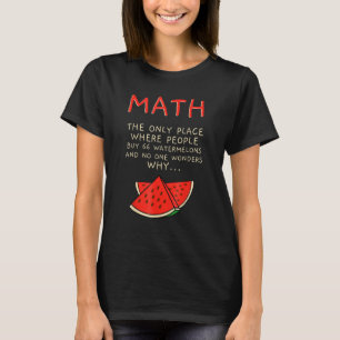Math And Watermelons Mathematics Calculation Numbe T-Shirt