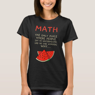 Math And Watermelons Mathematics Calculation Numbe T-Shirt