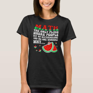 Math And Watermelons Mathematics Joke For Teacher T-Shirt