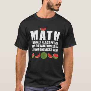 Math and Watermelons   Maths Fruit Mathematics T-Shirt