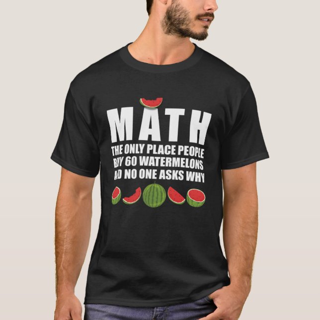 Math and Watermelons   Maths Fruit Mathematics T-Shirt (Front)