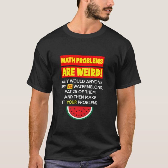 Math and Watermelons Problem Solving Teacher Humou T-Shirt (Front)