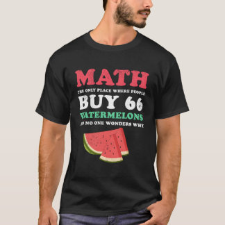 Math And Watermelons The Only Place Where People B T-Shirt